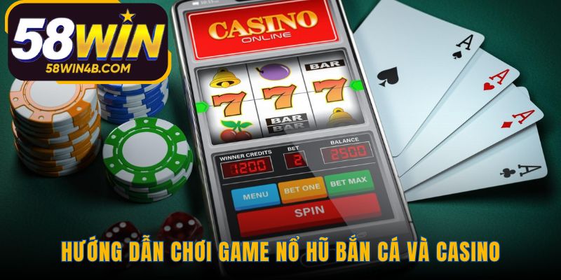 Hướng dẫn 58WIN luật chơi Nổ Hũ Bắn Cá và Casino cơ bản