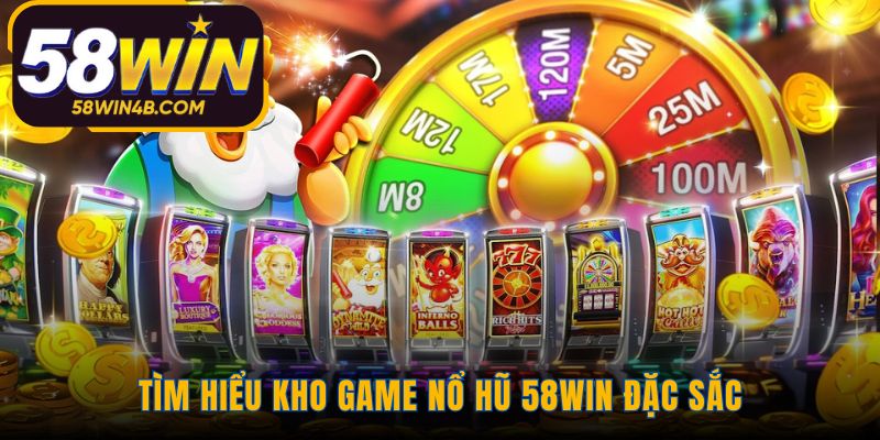 Kho game nổ hũ 58WIN đa dạng chủ đề và tính năng độc đáo