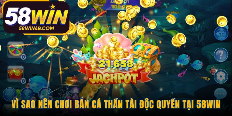 Bắn Cá Thần Tài tại 58WIN có giao dịch nhanh và thưởng cao
